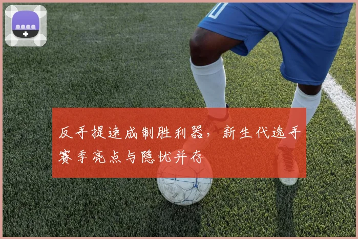 反手提速成制胜利器，新生代选手赛季亮点与隐忧并存