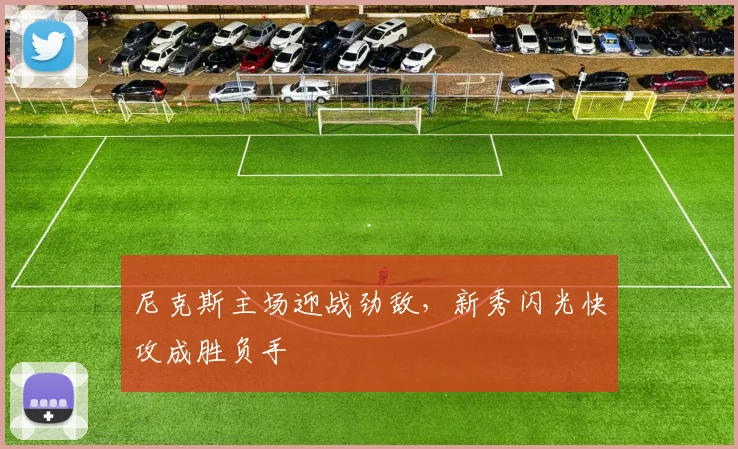 尼克斯主场迎战劲敌，新秀闪光快攻成胜负手