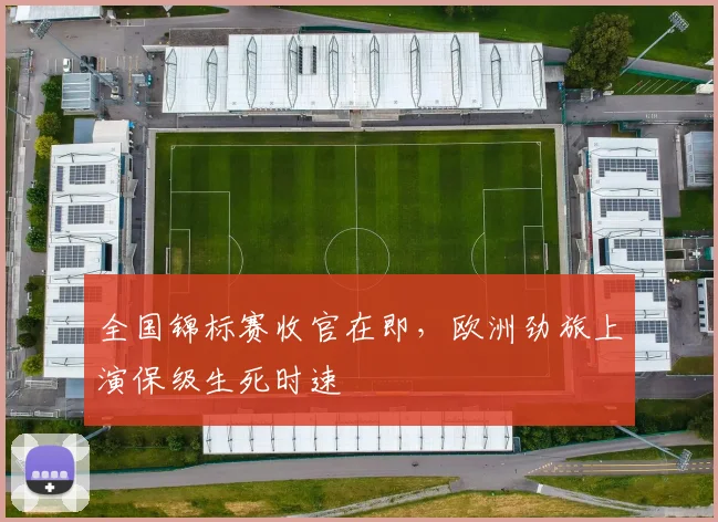 全国锦标赛收官在即，欧洲劲旅上演保级生死时速